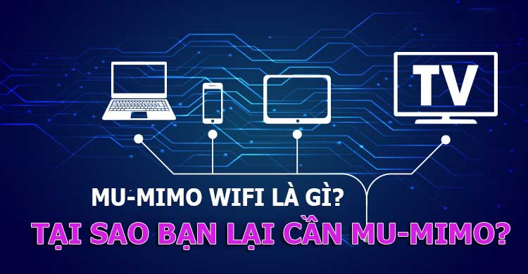 MU-MIMO là gì? Tại sao bạn lại cần MU-MIMO?